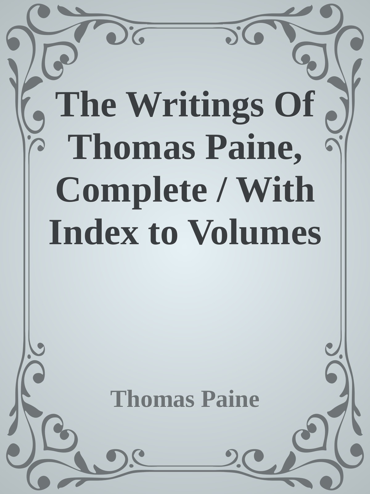 The Writings Of Thomas Paine, Complete / With Index to Volumes I - IV